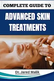 COMPLETE GUIDE TO ADVANCED SKIN TREATMENTS: Discover Proven Techniques For Rejuvenating, Repairing, And Enhancing Your Skin Health With Expert Solutions For All Complexions