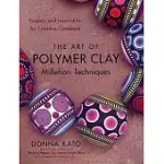 THE ART OF POLYMER CLAY MILLEFIORI TECHNIQUES: PROJECTS AND INSPIRATION FOR CREATIVE CANEWORK