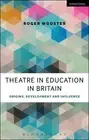 Theatre in Education in Britain: Origins, Development and Influence by Roger Woo