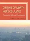 Jae-Jung Suh Origins of North Korea's Juche (Hardback)