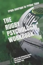 The Rugby Psychology Workbook: How to Use Advanced Sports Psychology to Succe...