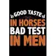 Good Taste In Horses Bad Test In Men: Horse Journal and Notebook for Girls and Women - Gifts for Horse Lovers - Horse Lover Gifts for Women Journals -