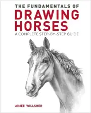 The Fundamentals of Drawing Horses: A Complete Step-by-Step Guide by Aimee Wills