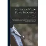 AMERICAN WILD-FOWL SHOOTING: CONTAINING FULL AND ACCURATE DESCRIPTIONS OF THE HAUNTS, HABITS, AND METHODS OF SHOOTING WILD-FOWL, PARTICULARLY THOSE