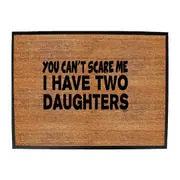 You Cant Scare Me Have Two Daughters - Funny Novelty Doormat Man Cave Floor mat