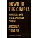 DOWN IN THE CHAPEL: RELIGIOUS LIFE IN AN AMERICAN PRISON