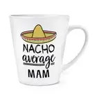 Nacho Average Mam 12oz Latte Mug Cup Mum Mother's Day World's Best Awesome Love