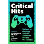 CRITICAL HITS: WRITERS ON GAMING AND THE ALTERNATE WORLDS WE INHABIT/CARMEN MARIA MACHADO/ J ROBERT LENNON ESLITE誠品