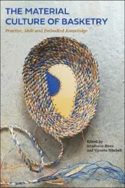 The Material Culture of Basketry: Practice, Skill and Embodied Knowledge by Step