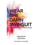 WEAR THE DAMN SWIMSUIT: LESSONS AND STORIES FROM CANCER AND LIFE