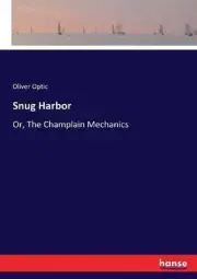 Snug Harbor: Or, The Champlain Mechanics by Oliver Optic (English) Paperback Boo