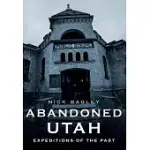 ABANDONED UTAH: EXPEDITIONS OF THE PAST