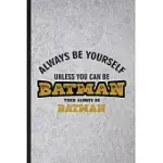 ALWAYS BE YOURSELF UNLESS YOU CAN BE BATMAN THEN ALWAYS BE BATMAN: FUNNY CARTOONIST COMIC VIDEO LINED NOTEBOOK/ BLANK JOURNAL FOR CINEMA FILM MOVIE AN