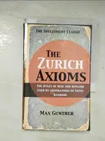 【書寶二手書T6／財經企管_BPY】THE ZURICH AXIOMS: THE RULES OF RISK AND REWARD USED BY GENERATIONS OF SWISS BANKERS_GUNTHER, M.,GUNTHER, MAX