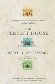The Perfect House: A Journey with the Renaissance Master Andrea Palladio