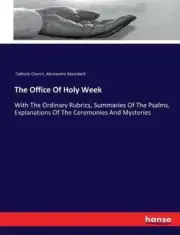 The Office Of Holy Week: With The Ordinary Rubrics, Summaries Of The Psalms, Exp