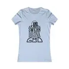 I Swear to Drunk I Am Not God Women's Favorite Tee