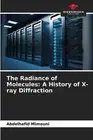 The Radiance of Molecules: A History of X-ray Diffraction by Abdelhafid Mimouni