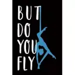 BUT DO YOU FLY: AERIALIST GIFT LINED JOURNAL NOTEBOOK PRACTICE WRITING DIARY - 120 PAGES 6 X 9 WOMEN GIFT FOR AERIALIST