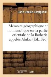 Mmoire Gographique Et Numismatique Sur La Partie Orientale de la Barbarie Appele