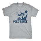 Mens I Love A Good Pole Dance T shirt Funny Fishing Tee For Fisherman Gift Guys