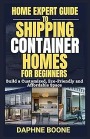Home Expert Guide to Shipping Container Homes for Beginners: Build a Customized, Eco-Friendly and Affordable Space: 7