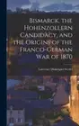 Bismarck, the Hohenzollern Candidacy, and the Origins of the Franco-German War