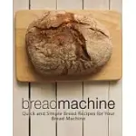 BREAD MACHINE: QUICK AND SIMPLE BREAD RECIPES FOR YOUR BREAD MACHINE