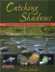 Catching Shadows ─ Tying Flies for the Toughest Fish and Strategies for Fishing Them