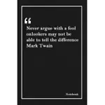 NEVER ARGUE WITH A FOOL ONLOOKERS MAY NOT BE ABLE TO TELL THE DIFFERENCE MARK TWAIN: LINED NOTEBOOK WITH INSPIRATIONAL UNIQUE TOUCH -DIARY - LINED 120