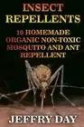 Insect Repellents: 10 Homemade Organic Non-Toxic Mosquito and Ant Repellent by J