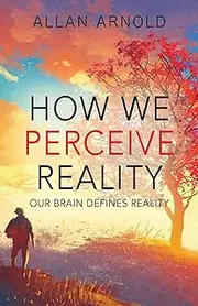 How We Perceive Reality: Our Brain Defines Reality