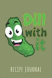 Dill With It Recipe Journal: 6 x 9 Inches 100 Pages Blank Recipe Notebook