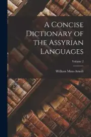 A Concise Dictionary of the Assyrian Languages; Volume 2 by Muss-Arnolt, William