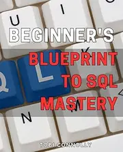 Beginner's Blueprint to SQL Mastery: Unlock the Power of Structured Query Language with this Comprehensive Guide for Beginners.