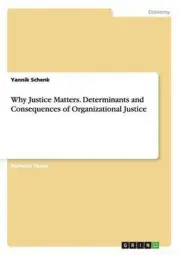 Why Justice Matters. Determinants and Consequences of Organizational Justice by