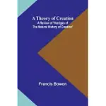 A THEORY OF CREATION: A REVIEW OF ’VESTIGES OF THE NATURAL HISTORY OF CREATION’