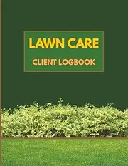 Lawn Care Client Log Book: Track Appointments, Payments & Lawn Services for Mowing and Landscaping Business: A Professional Logbook for Landscapers, Gardeners & Yard Care Small Businesses
