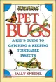 Pet Bugs: A Kid'S Guide To Catching And Keeping Touchable Insects