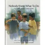 NOBODY KNEW WHAT TO DO: A STORY ABOUT BULLYING