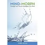 MIND-MORPH: CHANGE YOUR LIFE BY CHANGING YOUR MIND
