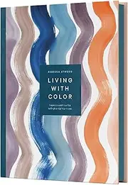 Living with Color: Inspiration and How-Tos to Brighten Up Your Home