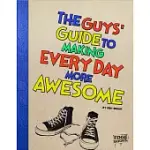 THE GUYS’ GUIDE TO MAKING EVERY DAY MORE AWESOME