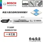 【台北益昌】德國 BOSCH 博世 T130RF（T130RIFF) 陶瓷 大理石 瓷磚 切割 專用 鋸片 曲線 鋸條