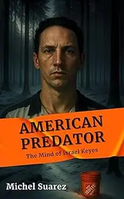 American Predator : The Mind of Israel Keyes