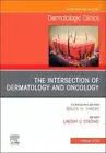 The Intersection of Dermatology and Oncology, An Issue of Dermatologic