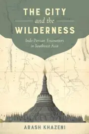 City and the Wilderness: Indo-Persian Encounters in Southeast Asi