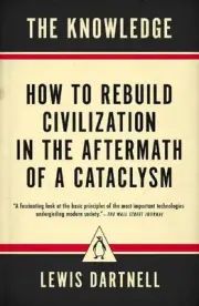 The Knowledge: How to Rebuild Civilization in the Aftermath of a Cataclysm by Le