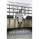 BAD GIRLS GO EVERYWHERE: THE LIFE OF HELEN GURLEY BROWN, THE WOMAN BEHIND COSMOPOLITAN MAGAZINE