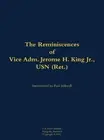 The Reminiscences of Vice Adm. Jerome H. King Jr., USN (Ret.): 1919-2008 by Vice